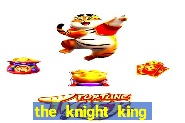 the knight king who returned with gods